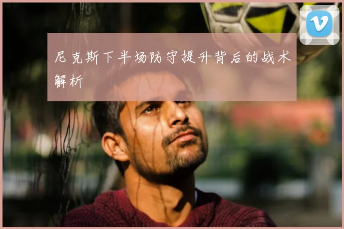 尼克斯下半场防守提升背后的战术解析