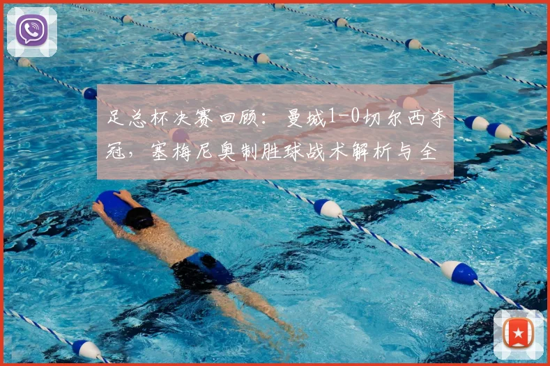 足总杯决赛回顾:曼城1-0切尔西夺冠,塞梅尼奥制胜球战术解析与全场精华