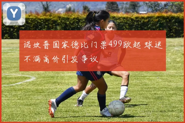 诺坎普国家德比门票499欧起 球迷不满高价引发争议