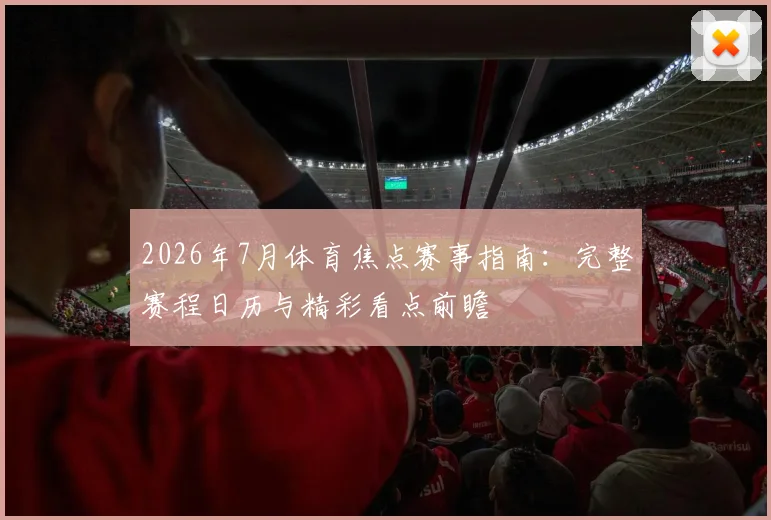 2026年7月体育焦点赛事指南：完整赛程日历与精彩看点前瞻