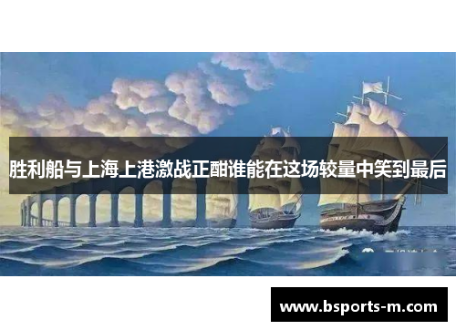 胜利船与上海上港激战正酣谁能在这场较量中笑到最后